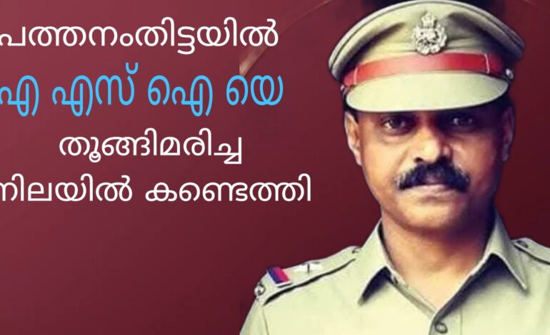 പത്തനംതിട്ടയിൽ എ എസ്.ഐ യെ തൂങ്ങി മരിച്ച നിലയിൽ കണ്ടെത്തി