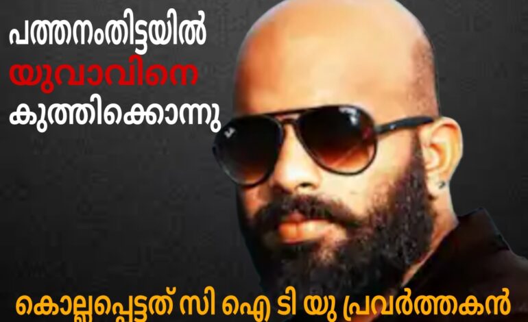 പത്തനംതിട്ടയിൽ യുവാവിന് കുത്തേറ്റു :കൊല്ലപ്പെട്ടത് സിഐടിയു പ്രവർത്തകൻ.